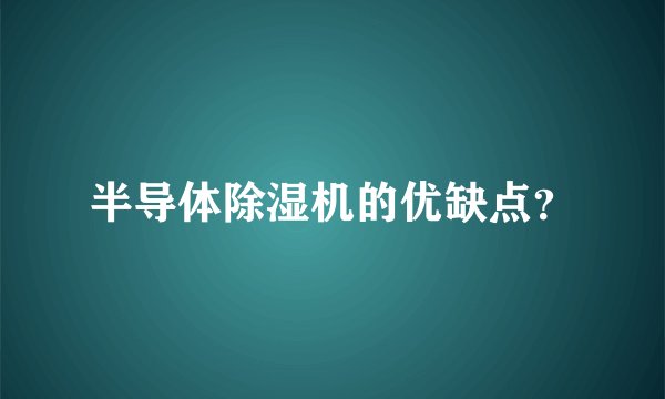 半导体除湿机的优缺点？
