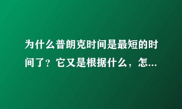 为什么普朗克时间是最短的时间了？它又是根据什么，怎么测量出来的？