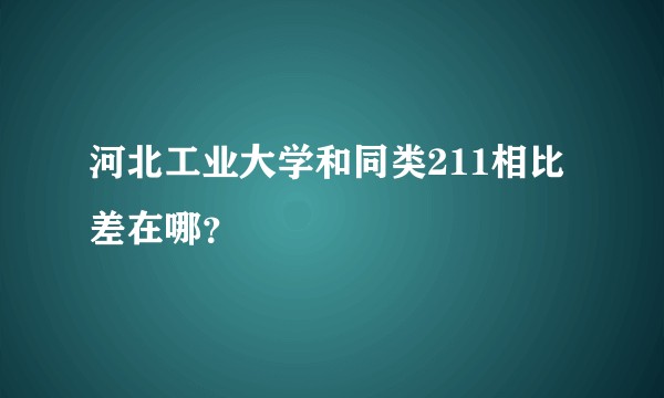 河北工业大学和同类211相比差在哪？