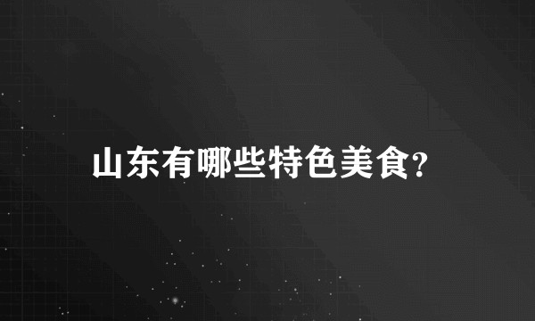 山东有哪些特色美食？
