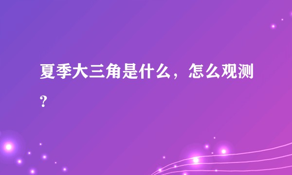 夏季大三角是什么,怎么观测?