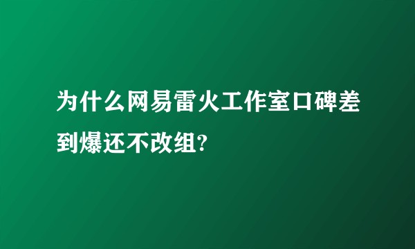 为什么网易雷火工作室口碑差到爆还不改组?