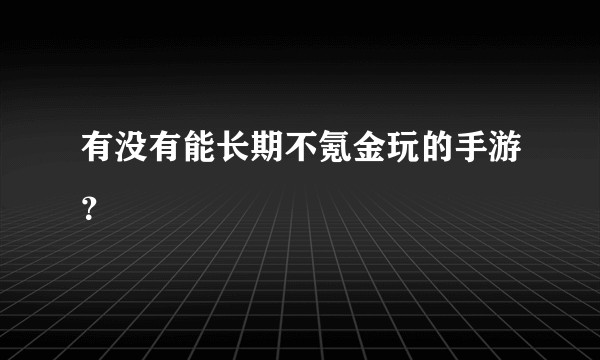 有没有能长期不氪金玩的手游？