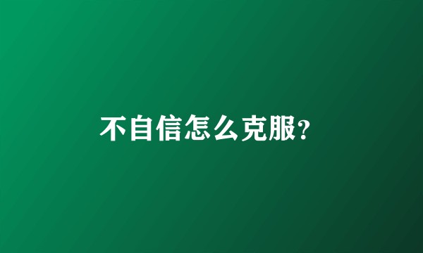 不自信怎么克服？