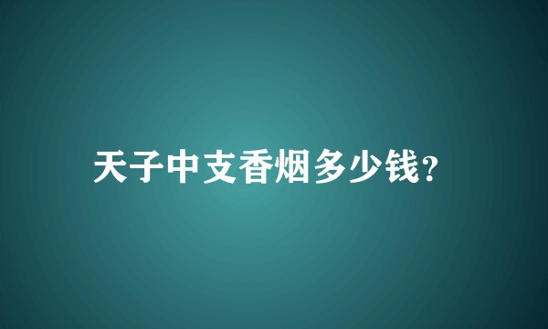 天子中支香烟多少钱？