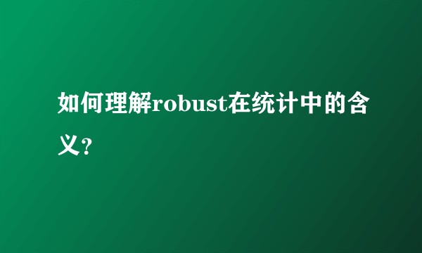 如何理解robust在统计中的含义？