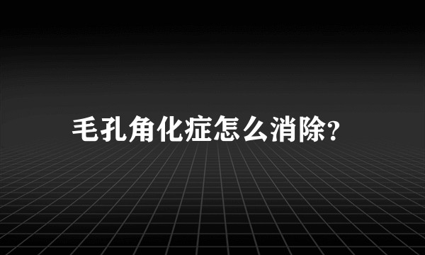 毛孔角化症怎么消除？