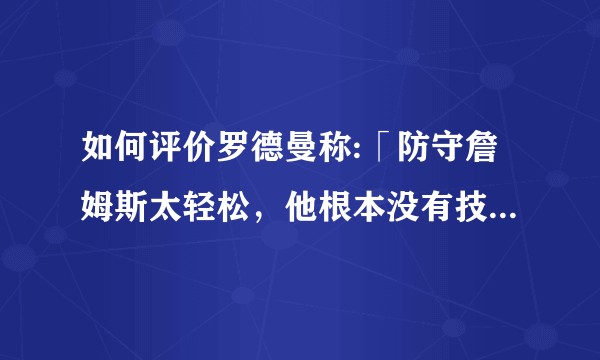 如何评价罗德曼称:「防守詹姆斯太轻松，他根本没有技术动作」？