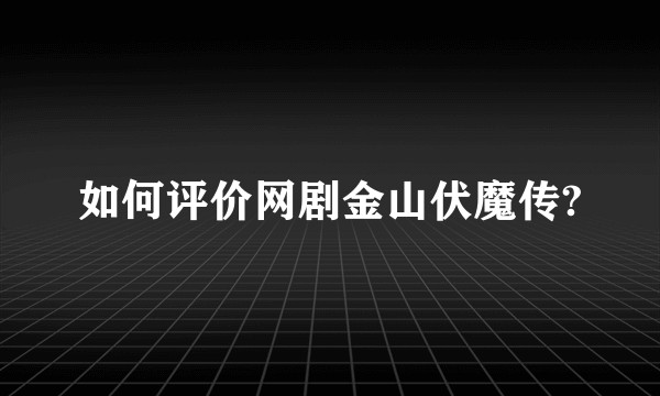 如何评价网剧金山伏魔传?
