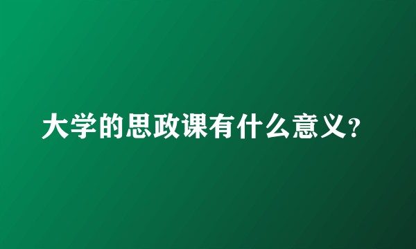 大学的思政课有什么意义？