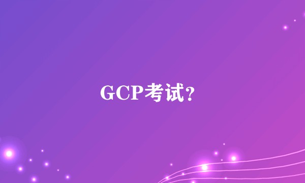 GCP考试?