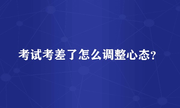 考试考差了怎么调整心态？