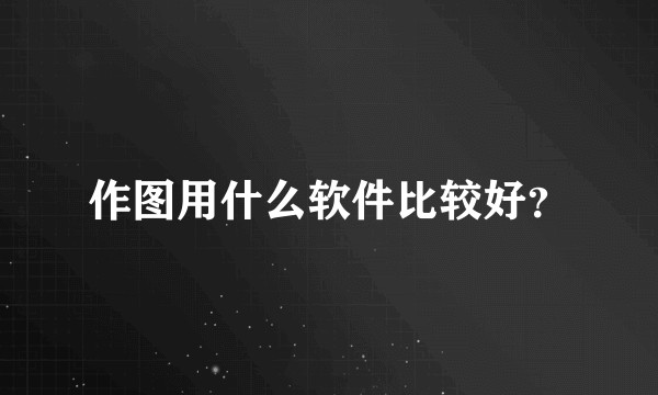作图用什么软件比较好？