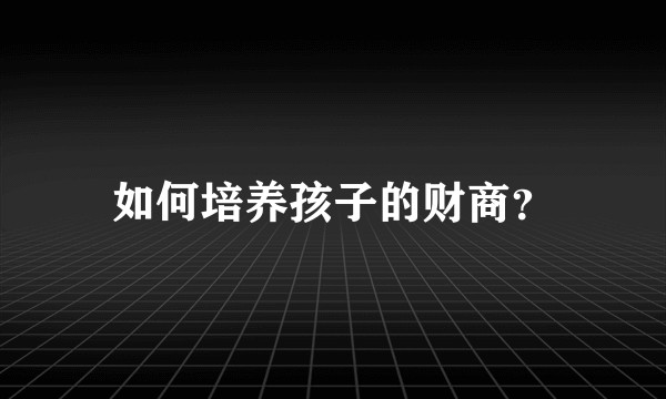 如何培养孩子的财商？