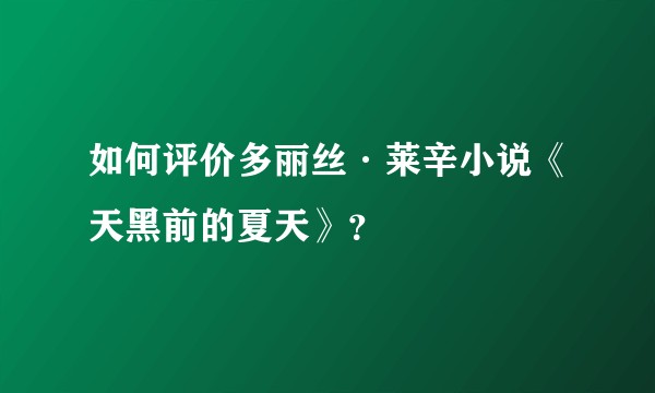 如何评价多丽丝·莱辛小说《天黑前的夏天》？