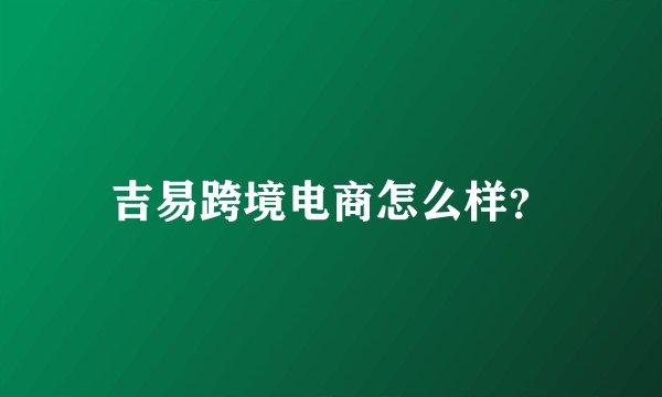 吉易跨境电商怎么样?