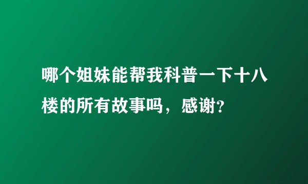 哪个姐妹能帮我科普一下十八楼的所有故事吗,感谢?