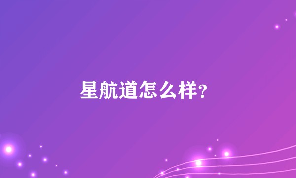 星航道怎么样？