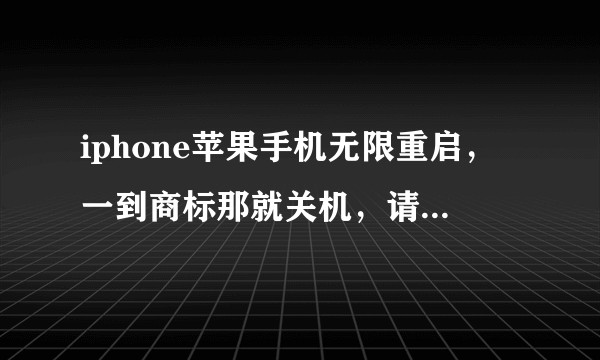 iphone苹果手机无限重启，一到商标那就关机，请问如何解决？