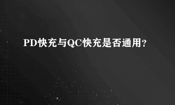 PD快充与QC快充是否通用？