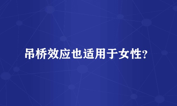 吊桥效应也适用于女性？