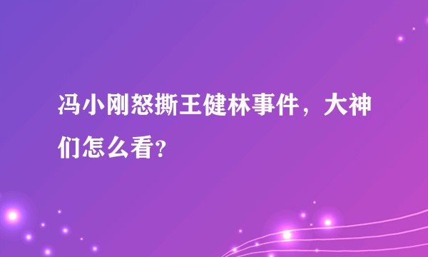 冯小刚怒撕王健林事件，大神们怎么看？