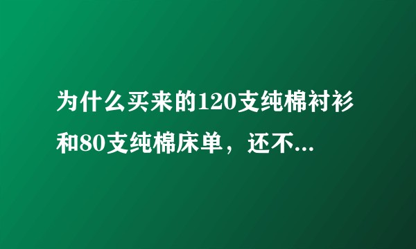 为什么买来的120支纯棉衬衫和80支纯棉床单，还不如十几块松松垮垮的纯棉T恤和普通纯棉四件套舒服亲肤？