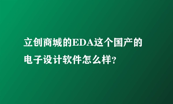 立创商城的EDA这个国产的电子设计软件怎么样？