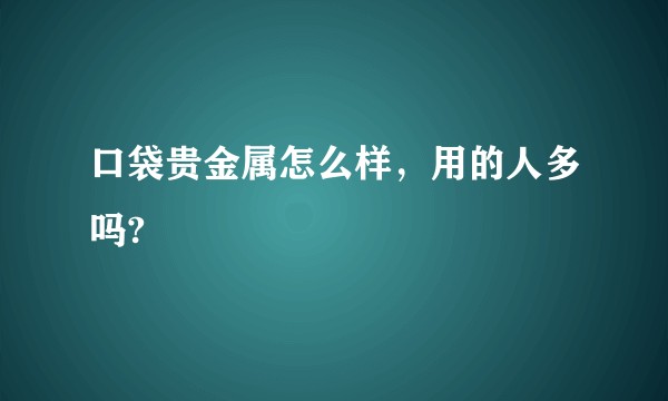 口袋贵金属怎么样，用的人多吗?