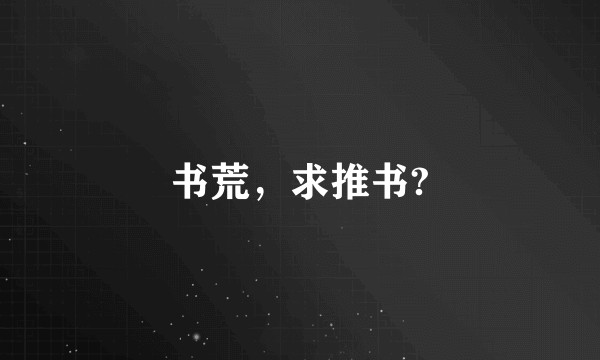 书荒,求推书?