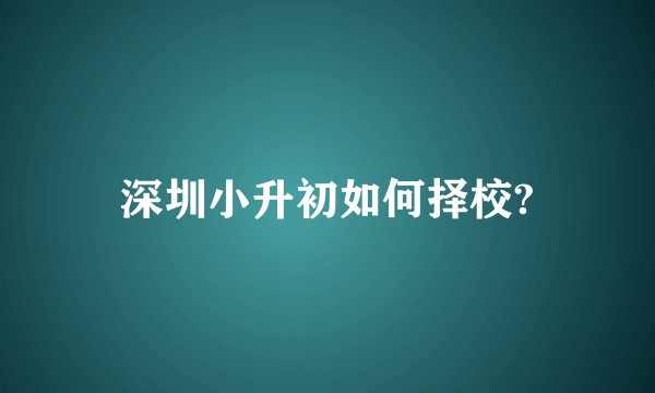 深圳小升初如何择校?