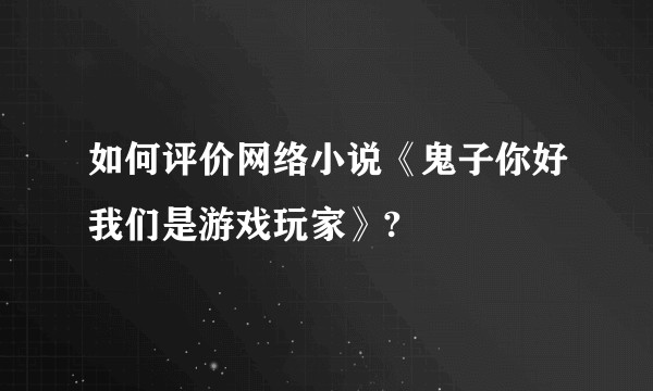 如何评价网络小说《鬼子你好我们是游戏玩家》?