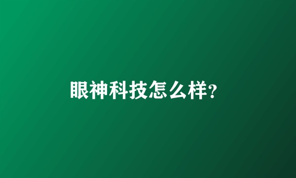眼神科技怎么样？