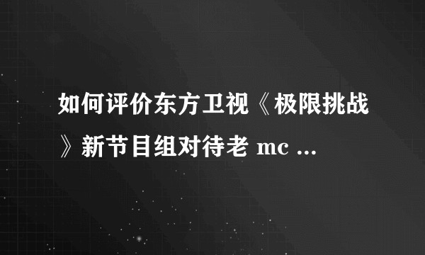 如何评价东方卫视《极限挑战》新节目组对待老 mc 的和 524 男人帮生日庆祝活动的态度？