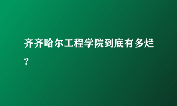 齐齐哈尔工程学院到底有多烂？