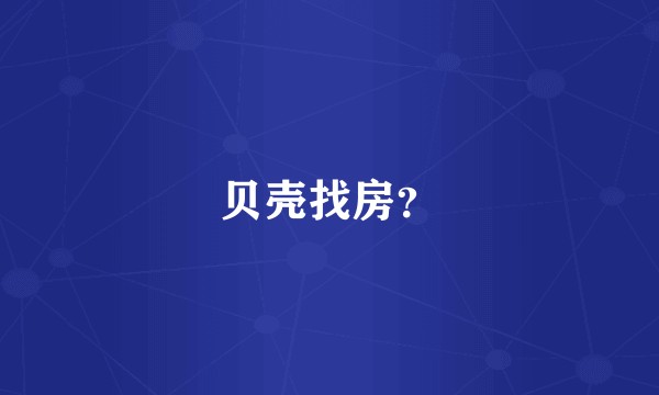 贝壳找房？