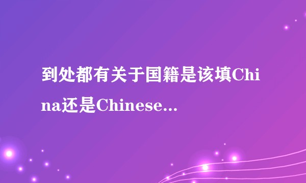 到处都有关于国籍是该填China还是Chinese的争论，到底应该是什么？
