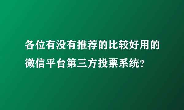 各位有没有推荐的比较好用的微信平台第三方投票系统?