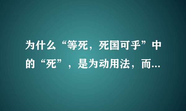 为什么“等死，死国可乎”中的“死”，是为动用法，而不是使动用法？