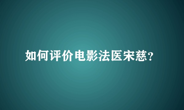 如何评价电影法医宋慈？