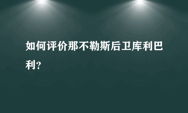 如何评价那不勒斯后卫库利巴利？