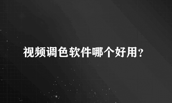 视频调色软件哪个好用？