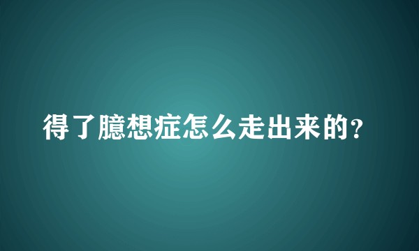 得了臆想症怎么走出来的?