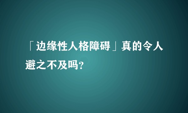 「边缘性人格障碍」真的令人避之不及吗？