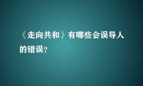 《走向共和》有哪些会误导人的错误？