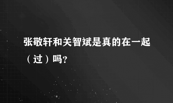 张敬轩和关智斌是真的在一起（过）吗？