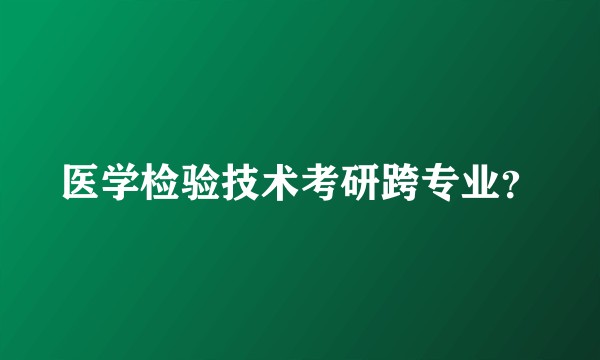 医学检验技术考研跨专业？