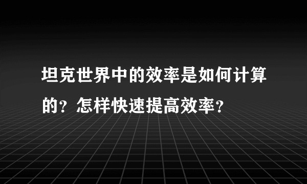 坦克世界中的效率是如何计算的？怎样快速提高效率？