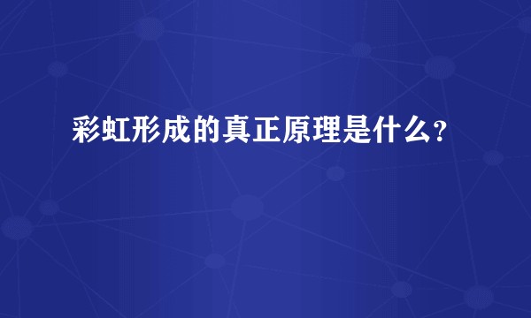 彩虹形成的真正原理是什么？