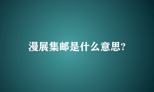 漫展集邮是什么意思?